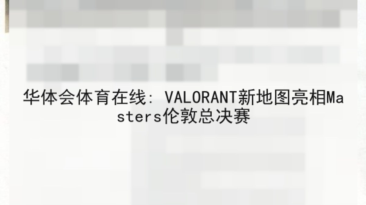 华体会体育在线: VALORANT新地图亮相Masters伦敦总决赛