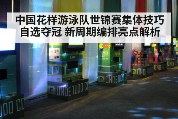 中国花样游泳队世锦赛集体技巧自选夺冠 新周期编排亮点解析