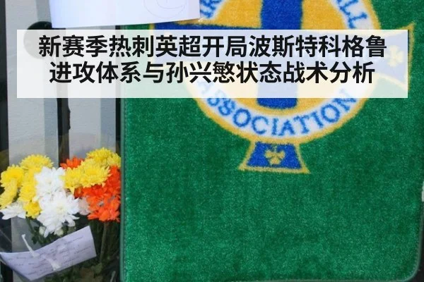 新赛季热刺英超开局波斯特科格鲁进攻体系与孙兴慜状态战术分析